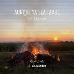 Aunque Ya Sea Tarde (Acústica Norteña) - Single by Rafa Solis & Villalobos album reviews, ratings, credits