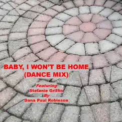 Baby, I Won't Be Home (Dance Mix) [feat. Stefanie Griffin] - Single by Dana Paul Robinson album reviews, ratings, credits