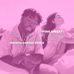 At My Worst (Nikhita Gandhi Remix) - Single by Pink Sweat$ album reviews, ratings, credits