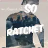 So Ratchet - Single album lyrics, reviews, download