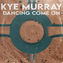 Dancing Come On - Single by Kye Murray album reviews, ratings, credits