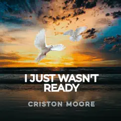 I Just Wasn't Ready - Single by Criston Moore album reviews, ratings, credits