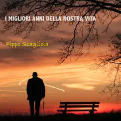 I Migliori Anni della Nostra Vita - Single by Pippo Scagliola album reviews, ratings, credits