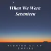 When We Were Seventeen - Single album lyrics, reviews, download