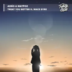 Treat You Better (feat. Mace Syre) - Single by ADRO & MatPoz album reviews, ratings, credits