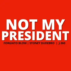 Not My President - Single by Forgiato Blow, Stoney Dudebro & J-360 album reviews, ratings, credits