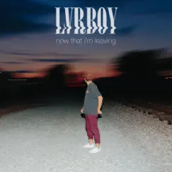 Now That I'm Leaving - Single by LVRBOY album reviews, ratings, credits