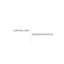 Love Will Wait - Single by Eamonn McCrystal album reviews, ratings, credits