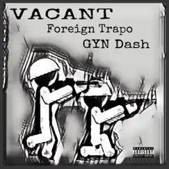 Vacant (feat. Foreign Trapo) - Single by GYN Dash album reviews, ratings, credits