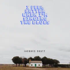 I Feel Better When I'm Singing the Blues - Single by Jacques Skutt album reviews, ratings, credits