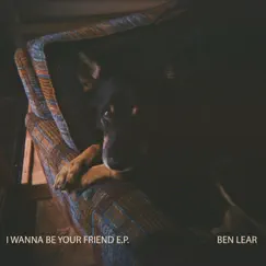 I Wanna Be Your Friend E.P. - EP by Ben Lear album reviews, ratings, credits