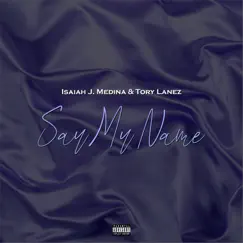 Say My Name - Single by Isaiah J. Medina & Tory Lanez album reviews, ratings, credits