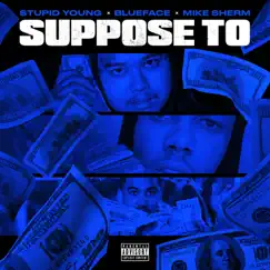 Suppose To - Single by $tupid Young, Blueface & Mike Sherm album reviews, ratings, credits