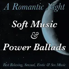 A Romantic Night with Soft Music & Power Ballads. Best Relaxing, Sensual, Erotic & Sex Music of All Time by True Songs Makers album reviews, ratings, credits