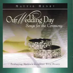 Our Wedding Day Songs for the Ceremony Featuring Mattie's Daughter Erin Henry by Mattie Henry album reviews, ratings, credits