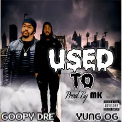 Used To (feat. Yung OG) - Single by Goopy Dre album reviews, ratings, credits