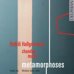 Haflidi Hallgrímsson Chamber Music: Metamorphoses by Matthew Jones & Fidelio Trio album reviews, ratings, credits