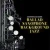 Ballad Saxophone Background Jazz album lyrics, reviews, download