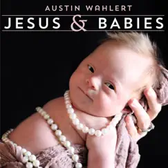 Jesus & Babies - Single by Austin Wahlert album reviews, ratings, credits
