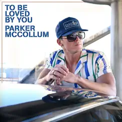 To Be Loved By You - Single by Parker McCollum album reviews, ratings, credits