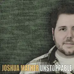 Unstoppable - EP by Joshua Mather album reviews, ratings, credits
