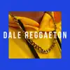 Dale Reggaeton - Single album lyrics, reviews, download