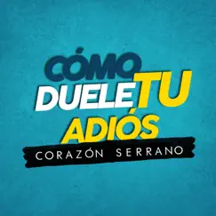 Como Duele Tu Adiós - Single by Corazón Serrano album reviews, ratings, credits