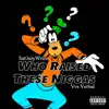 WHO Raised These Nigahs - Single album lyrics, reviews, download