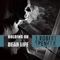 Holding on for Dear Life - Single by J. Robert Spencer album reviews, ratings, credits