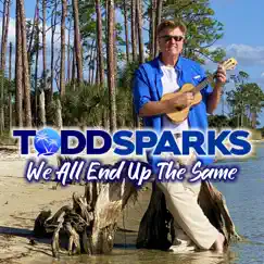 We All End up the Same - Single by Todd Sparks album reviews, ratings, credits