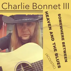 Somewhere Between Heaven and the Blues (Acoustic) - Single by Charlie Bonnet III album reviews, ratings, credits
