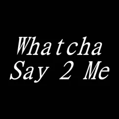 Whatcha Say 2 Me Song Lyrics