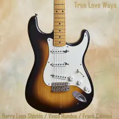 True Love Ways (feat. Vince Rundus & Frank Cannon) Song Lyrics