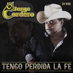 Tengo Perdida la Fe (En Vivo) - Single by Jorge Cordero album reviews, ratings, credits