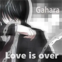 Love is over - Single by Gahara album reviews, ratings, credits