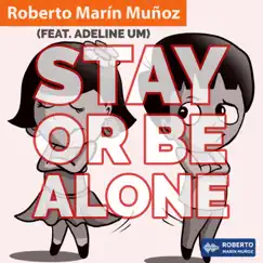 Stay Or Be Alone (feat. Adeline Um) - Single by Roberto Marín Muñoz album reviews, ratings, credits