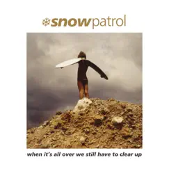 When It's All over We Still Have to Clear Up (Remastered) by Snow Patrol album reviews, ratings, credits