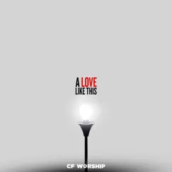 A Love Like This - Single by CF Worship album reviews, ratings, credits