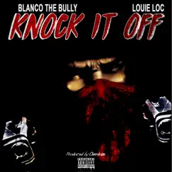 Knock It Off (feat. Louie Loc) - Single by Blanco The Bully album reviews, ratings, credits