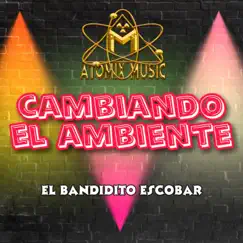 Cambiando el Ambiente - Single by El Bandidito Escobar album reviews, ratings, credits