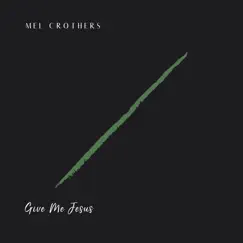 Give Me Jesus - Single by Mel Crothers album reviews, ratings, credits