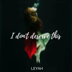 I Don't Deserve This - Single by Leyah album reviews, ratings, credits