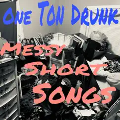 Messy Short Songs - EP by One Ton Drunk album reviews, ratings, credits