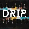 Drip. - EP album lyrics, reviews, download