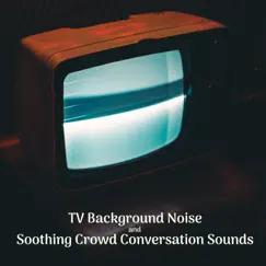 TV Background Noise and Soothing Crowd Conversation Sounds by SleepTherapy album reviews, ratings, credits