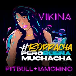 Borracha (Pero Buena Muchacha) - Single by Vikina, Pitbull & IAmChino album reviews, ratings, credits