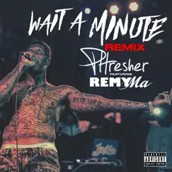 Wait a Minute (Remix) [feat. Remy Ma] - Single by PHresher album reviews, ratings, credits