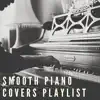 Smooth Piano Covers Playlist album lyrics, reviews, download