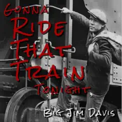 Gonna Ride That Train Tonight - Single by Big Jim Davis album reviews, ratings, credits