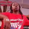 So What You Want? (feat. Cee) - Single album lyrics, reviews, download